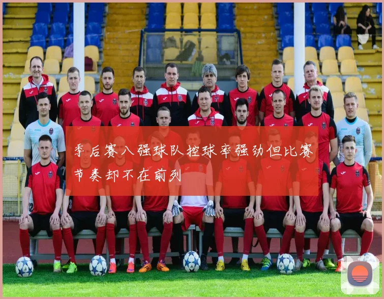 季后赛八强球队控球率强劲但比赛节奏却不在前列